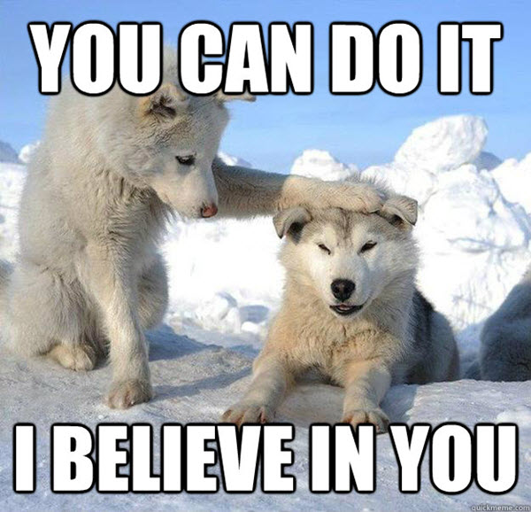 you-can-do-it-meme-i-believe-in-you.jpg